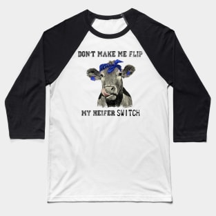 DON'T MAKE ME FLIP MY HEIFER SWITCH Baseball T-Shirt